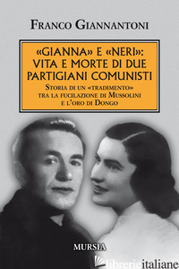 «GIANNA» E «NERI»: VITA E MORTE DI DUE PARTIGIANI COMUNISTI. STORIA DI UN «TRADI - GIANNANTONI FRANCO