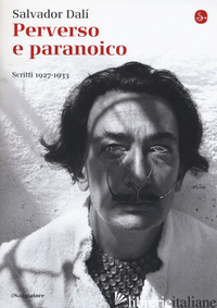 PERVERSO E PARANOICO. SCRITTI 1927-1933 - DALI' SALVADOR; DESCHARNES R. (CUR.)
