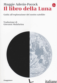 LIBRO DELLA LUNA. GUIDA ALL'ESPLORAZIONE DEL NOSTRO SATELLITE (IL) - ADERIN-POCOCK MAGGIE