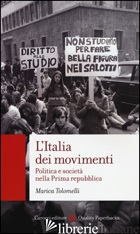 ITALIA DEI MOVIMENTI. POLITICA E SOCIETA' NELLA PRIMA REPUBBLICA (L') - TOLOMELLI MARICA
