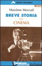 BREVE STORIA DEL CINEMA. GUIDA AL CINEMA MONDIALE DALLE ORIGINI AI NOSTRI GIORNI - MOSCATI MASSIMO