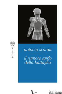 RUMORE SORDO DELLA BATTAGLIA (IL) - SCURATI ANTONIO