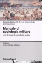 MANUALE DI SOCIOLOGIA MILITARE. CON ELEMENTI DI PSICOLOGIA SOCIALE - BATTISTELLI FABRIZIO; AMMENDOLA TERESA; GRECO LORENZO