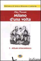 MILANO D'UNA VOLTA. VOL. 1: ALBUM OTTOCENTESCO [1944] - VISCONTI ALEX