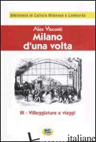 MILANO D'UNA VOLTA. VOL. 3: VILLEGGIATURE E VIAGGI [1945] - VISCONTI ALEX