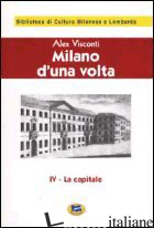 MILANO D'UNA VOLTA. VOL. 4: LA CAPITALE [1945] - VISCONTI ALEX