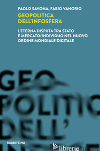 GEOPOLITICA DELL'INFOSFERA. L'ETERNA DISPUTA TRA STATO E MERCATO/INDIVIDUO NEL N - SAVONA PAOLO; VANORIO FABIO