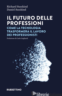FUTURO DELLE PROFESSIONI. COME LA TECNOLOGIA TRASFORMERA' IL LAVORO DEI PROFESSI - SUSSKIND RICHARD; SUSSKIND DANIEL