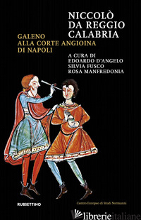 NICCOLO' DA REGGIO CALABRIA. GALENO ALLA CORTE ANGIOINA DI NAPOLI - D'ANGELO E. (CUR.); FUSCO S. (CUR.); MANFREDONIA R. (CUR.)