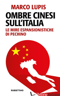 OMBRE CINESI SULL'ITALIA. LE MIRE ESPANSIONISTICHE DI PECHINO - LUPIS MARCO