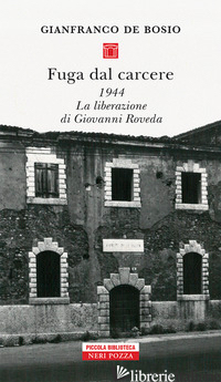 FUGA DAL CARCERE. 1944. LA LIBERAZIONE DI GIOVANNI ROVEDA - DE BOSIO GIANFRANCO