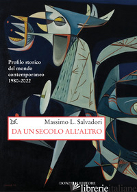DA UN SECOLO ALL'ALTRO. PROFILO STORICO DEL MONDO CONTEMPORANEO 1980-2022 - SALVADORI MASSIMO L.