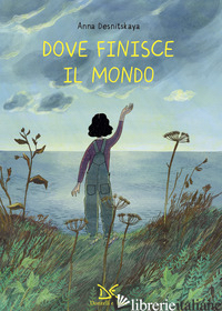 DOVE FINISCE IL MONDO. EDIZ. A COLORI - DESNITSKAYA ANNA