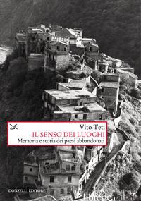 SENSO DEI LUOGHI. MEMORIA E STORIA DEI PAESI ABBANDONATI. NUOVA EDIZ. (IL) - TETI VITO