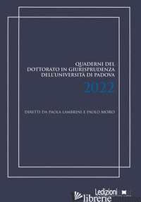 QUADERNI DEL DOTTORATO IN GIURISPRUDENZA DELL'UNIVERSITA' DI PADOVA 2022 - LAMBRINI P. (CUR.); MORO P. (CUR.)