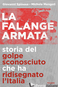 FALANGE ARMATA. STORIA DEL GOLPE SCONOSCIUTO CHE HA RIDISEGNATO L'ITALIA (LA) - SPINOSA GIOVANNI; MENGOLI MICHELE