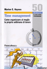 TIME MANAGEMENT. COME ORGANIZZARE AL MEGLIO LA PROPRIA SETTIMANA DI LAVORO - HAYNES MARION E.