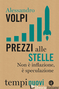 PREZZI ALLE STELLE. NON E' INFLAZIONE, E' SPECULAZIONE - VOLPI ALESSANDRO