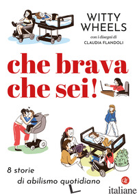 CHE BRAVA CHE SEI! 8 STORIE DI ABILISMO QUOTIDIANO - WITTY WHEELS