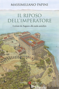 RIPOSO DELL'IMPERATORE. L'«OTIUM» DA AUGUSTO ALLA TARDA ANTICHITA' (IL) - PAPINI MASSIMILIANO
