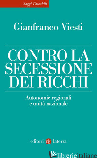 CONTRO LA SECESSIONE DEI RICCHI. AUTONOMIE REGIONALI E UNITA' NAZIONALE - VIESTI GIANFRANCO