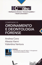 COMPENDIO DI ORDINAMENTO E DEONTOLOGIA FORENSE - CONZ ANDREA; VANNI ALESSIA; VENTURA VALENTINA