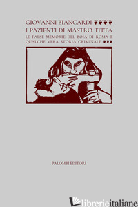 PAZIENTI DI MASTRO TITTA. LE FALSE MEMORIE DEL BOIA DI ROMA E QUALCHE VERA STORI - BIANCARDI GIOVANNI