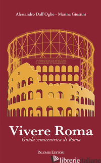 VIVERE ROMA. GUIDA SEMICENTRICA DI ROMA - DALL'OGLIO ALESSANDRO; GIUSTINI MARINA