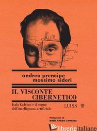 VISCONTE CIBERNETICO. ITALO CALVINO E IL SOGNO DELL'INTELLIGENZA ARTIFICIALE (IL - PRENCIPE ANDREA; SIDERI MASSIMO
