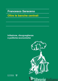 OLTRE LE BANCHE CENTRALI. INFLAZIONE, DISUGUAGLIANZA E POLITICHE ECONOMICHE - SARACENO FRANCESCO