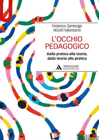 OCCHIO PEDAGOGICO. DALLA PRATICA ALLA TEORIA, DALLA TEORIA ALLA PRATICA (L') - ZAMENGO FEDERICO; VALENZANO NICOLO'