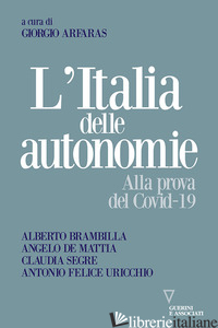 ITALIA DELLE AUTONOMIE. ALLA PROVA DEL COVID-19 (L') - BRAMBILLA ALBERTO; DE MATTIA ANGELO; SEGRE CLAUDIA; URICCHIO ANTONIO FELICE; ARF