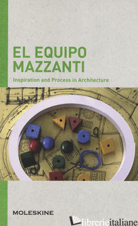 EQUIPO MAZZANTI. INSPIRATION AND PROCESS IN ARCHITECTURE. EDIZ. A COLORI (EL) - SERRAZANETTI F. (CUR.); SCHUBERT M. (CUR.)