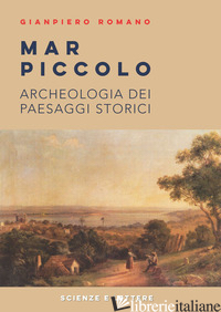 MAR PICCOLO. ARCHEOLOGIA DEI PAESAGGI STORICI - ROMANO GIANPIERO