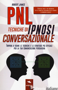 PNL. TECNICHE DI IPNOSI CONVERSAZIONALE. IMPARA A USARE LE TECNICHE E LE STRATEG - JAMES ROBERT
