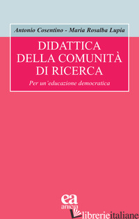 DIDATTICA DELLA COMUNITA' DI RICERCA. PER UN'EDUCAZIONE DEMOCRATICA - COSENTINO ANTONIO; LUPIA MARIA ROSALBA