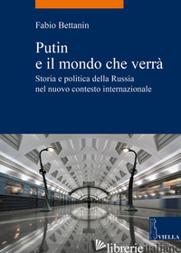 PUTIN E IL MONDO CHE VERRA'. STORIA E POLITICA DELLA RUSSIA NEL NUOVO CONTESTO I - BETTANIN FABIO