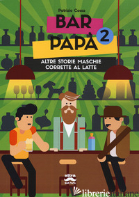 BAR PAPA'. ALTRE STORIE MASCHIE CORRETTE AL LATTE. VOL. 2 - COSSA PATRIZIO