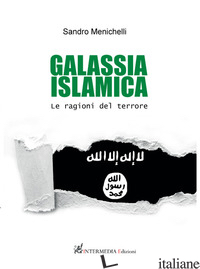 GALASSIA ISLAMICA. LE RAGIONI DEL TERRORE - MENICHELLI SANDRO