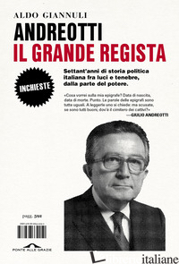 ANDREOTTI IL GRANDE REGISTA. SETTANT'ANNI DI STORIA POLITICA ITALIANA FRA LUCI E - GIANNULI ALDO