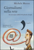 GIORNALISMI NELLA RETE. PER NON ESSERE SUDDITI DI FACEBOOK E GOOGLE - MEZZA MICHELE