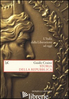 STORIA DELLA REPUBBLICA. L'ITALIA DALLA LIBERAZIONE AD OGGI - CRAINZ GUIDO