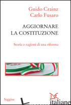 AGGIORNARE LA COSTITUZIONE. STORIA E RAGIONI DI UNA RIFORMA - CRAINZ GUIDO; FUSARO CARLO