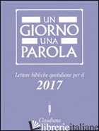 GIORNO UNA PAROLA. LETTURE BIBLICHE QUOTIDIANE PER IL 2017 (UN) - FEDERAZIONE CHIESE EVANGELICHE IN ITALIA (CUR.)