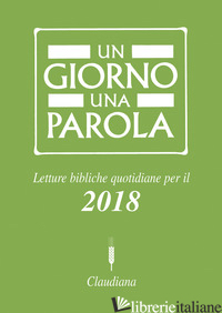 GIORNO UNA PAROLA. LETTURE BIBLICHE QUOTIDIANE PER IL 2018 (UN) - FEDERAZIONE CHIESE EVANGELICHE IN ITALIA (CUR.)
