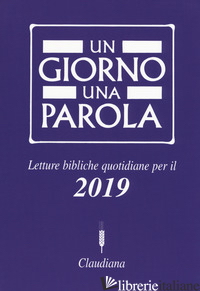 GIORNO UNA PAROLA. LETTURE BIBLICHE QUOTIDIANE PER IL 2019 (UN) - FEDERAZIONE CHIESE EVANGELICHE IN ITALIA (CUR.)