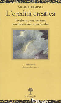 EREDITA' CREATIVA. PREGHIERA E TESTIMONIANZA TRA CRISTIANESIMO E PSICOANALISI (L - TERMINIO NICOLO'