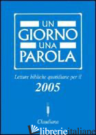 UN GIORNO UNA PAROLA. LETTURE BIBLICHE QUOTIDIANE PER IL 2005 - FEDERAZIONE CHIESE EVANGELICHE IN ITALIA (CUR.)