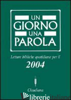GIORNO UNA PAROLA. LETTURE BIBLICHE QUOTIDIANE PER IL 2004 (UN) - FEDERAZIONE CHIESE EVANGELICHE IN ITALIA (CUR.)