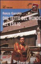 DAL TETTO DEL MONDO ALL'ESILIO. VIAGGIO TRA I TIBETANI - GARRONE RENZO